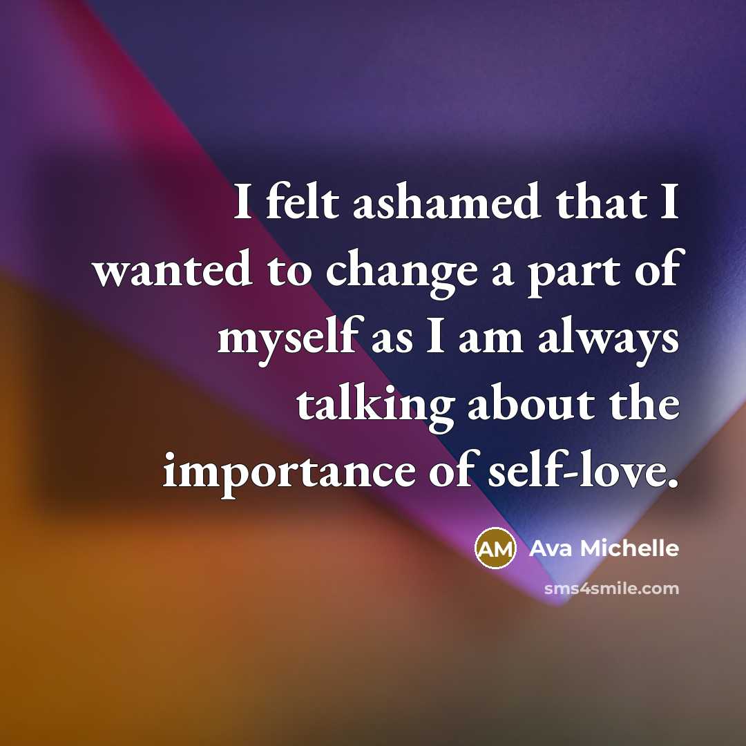 “I felt ashamed that I wanted to change a part…” quote by Ava Michelle