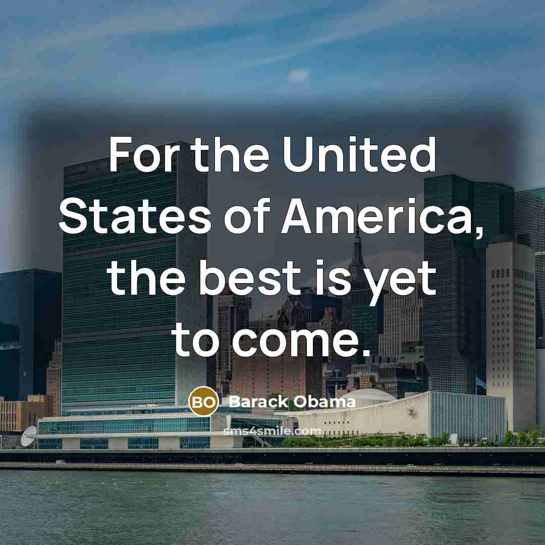 “For the United States of America, the best is yet…” quote by Barack Obama