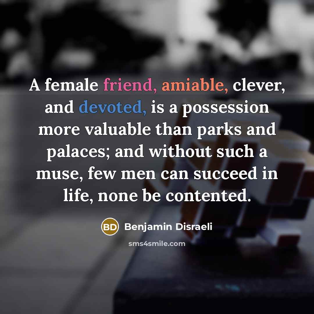 “A female friend, amiable, clever, and devoted, is a possession…” quote by Benjamin Disraeli