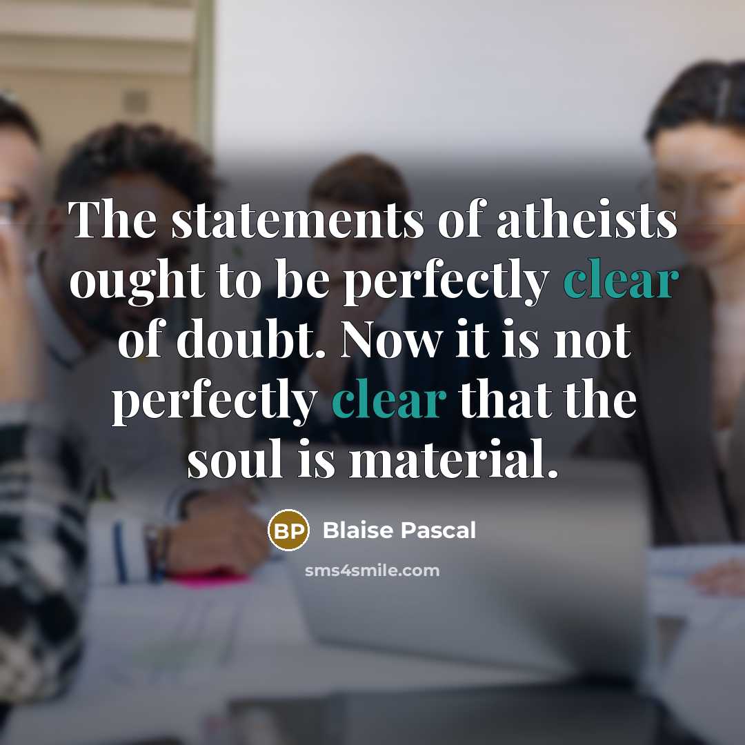 “The statements of atheists ought to be perfectly clear of…” quote by Blaise Pascal