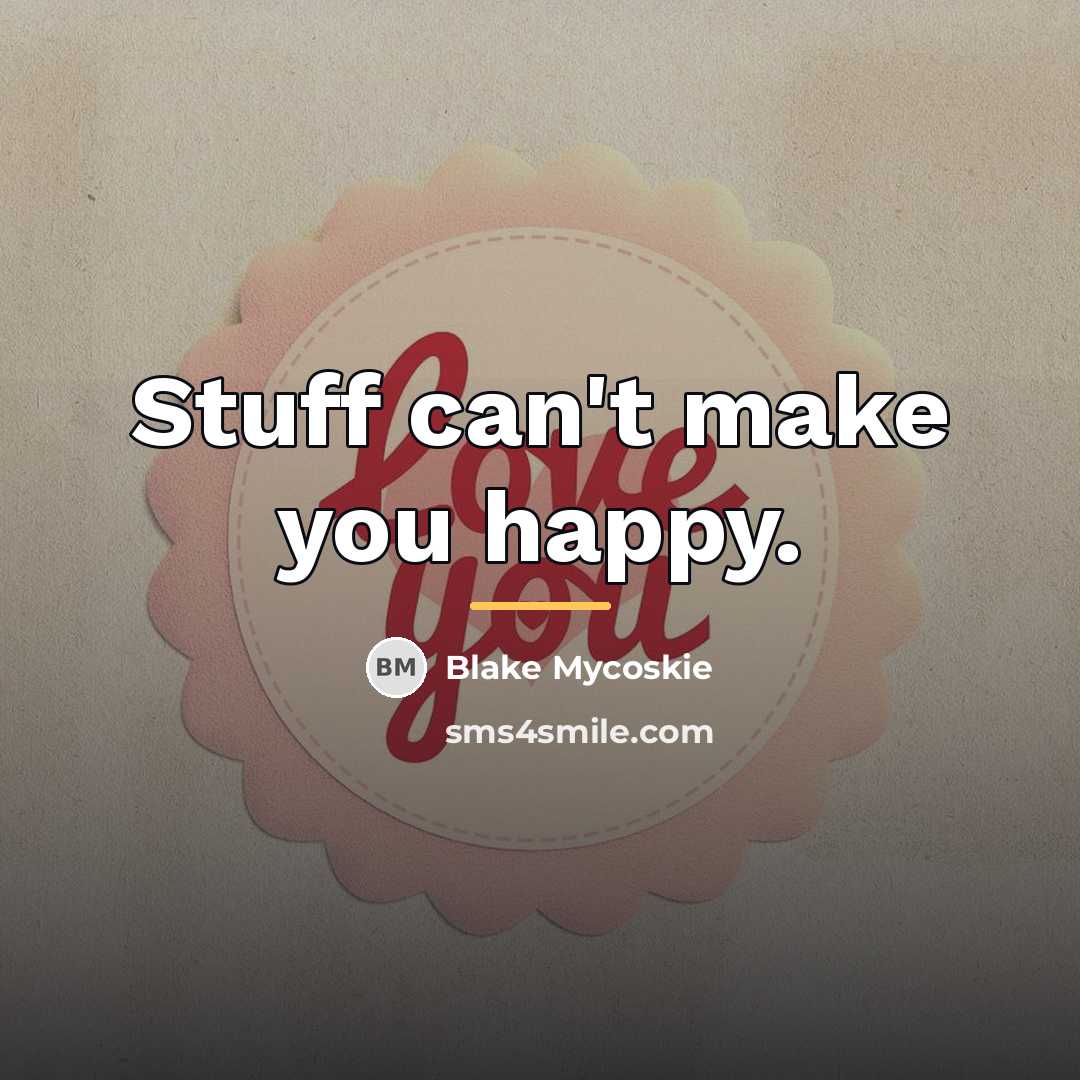 “Stuff can't make you happy.…” quote by Blake Mycoskie