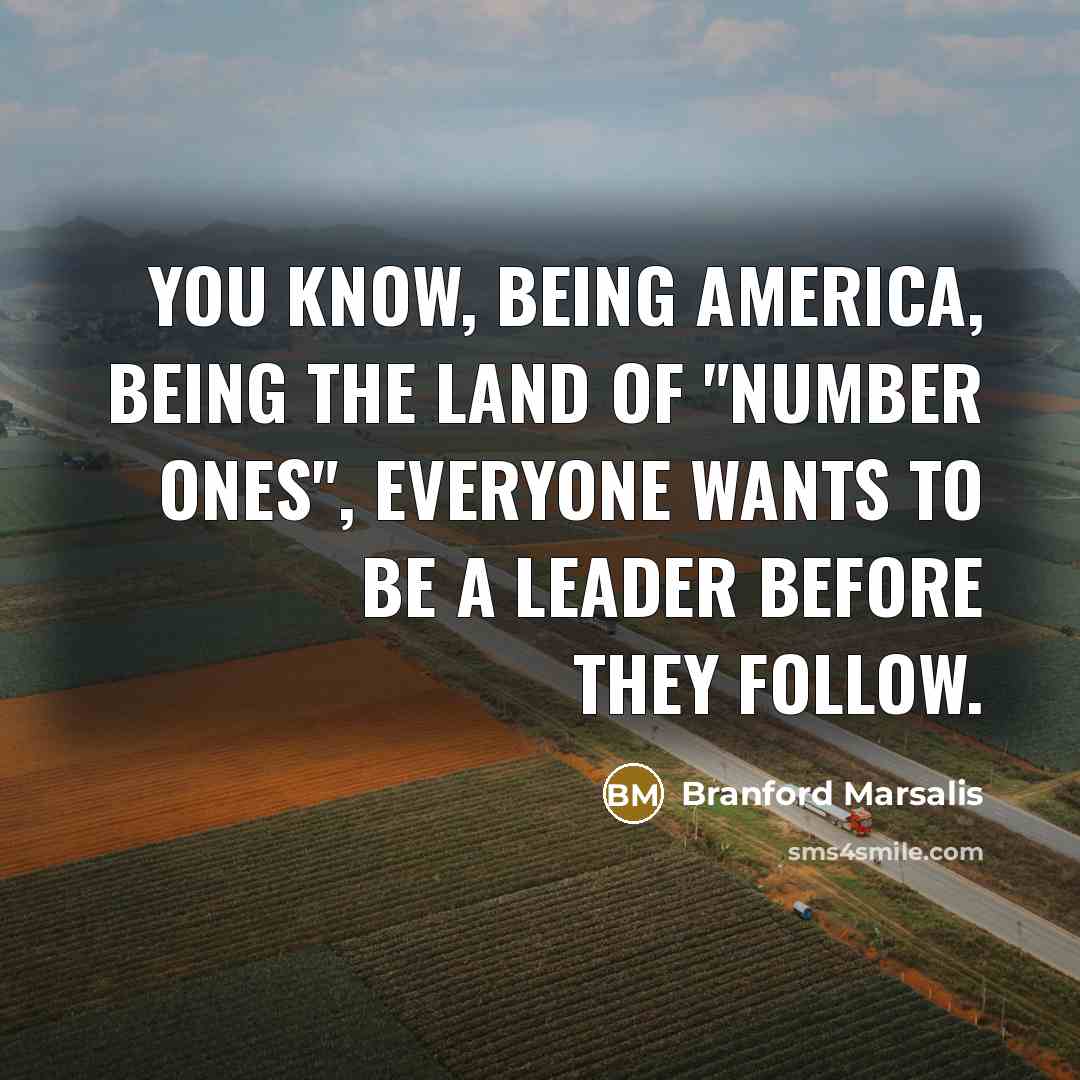 “You know, being America, being the land of "number ones",…” quote by Branford Marsalis