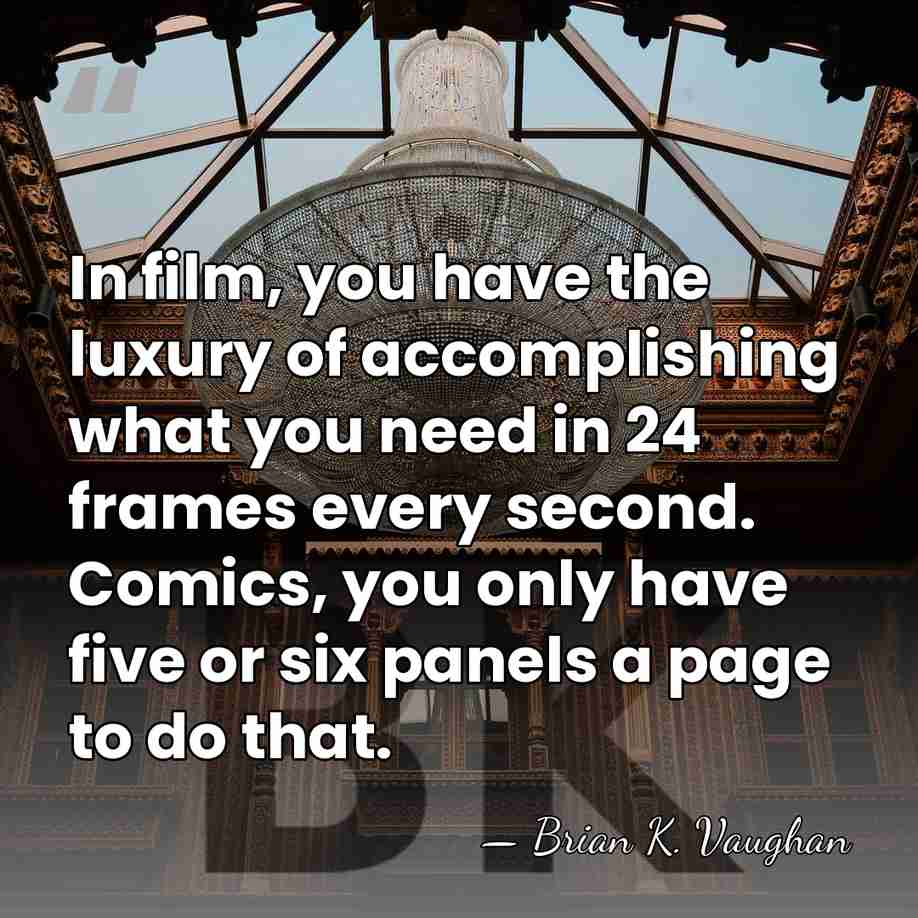 In film, you have the luxury of accomplishing what you need in&hellip; - Brian K. Vaughan