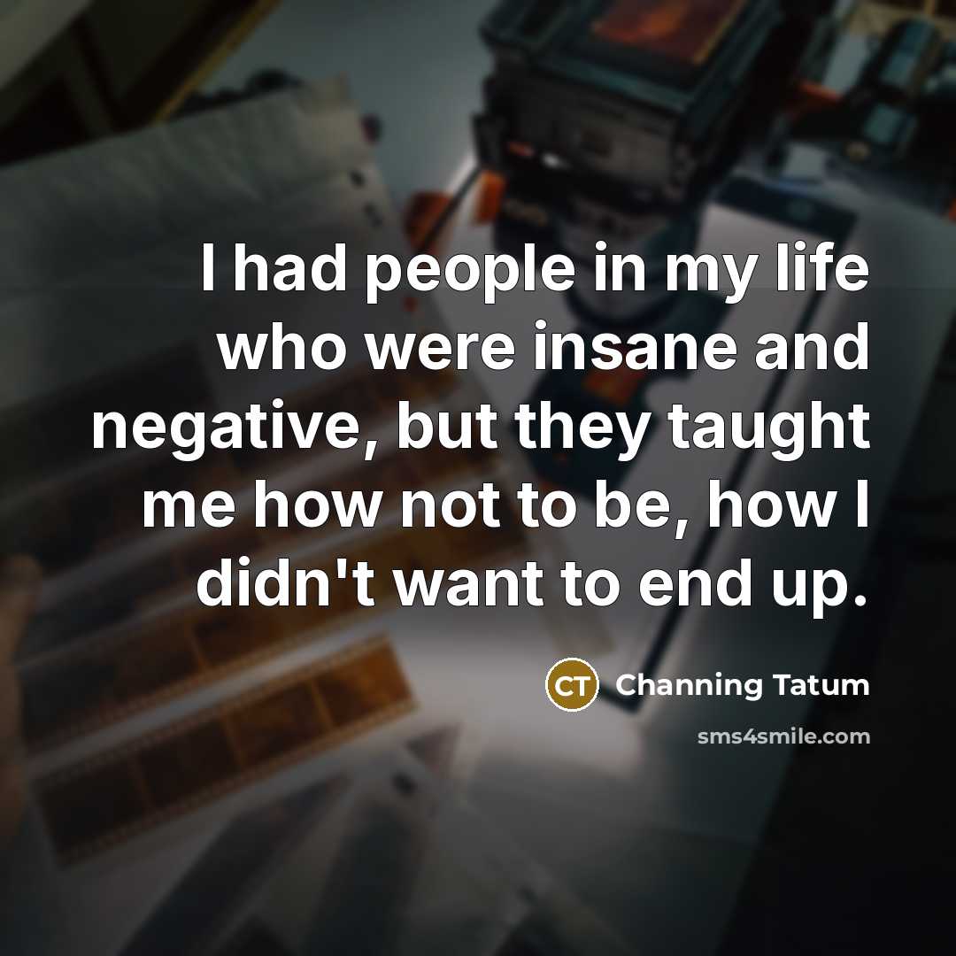 “I had people in my life who were insane and…” quote by Channing Tatum
