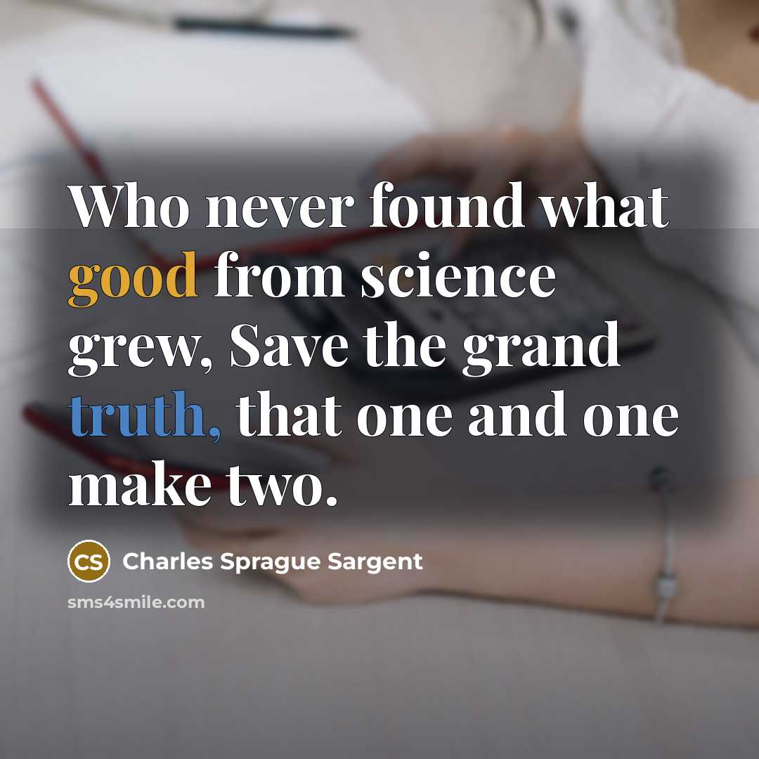 “Who never found what good from science grew, Save the…” quote by Charles Sprague Sargent