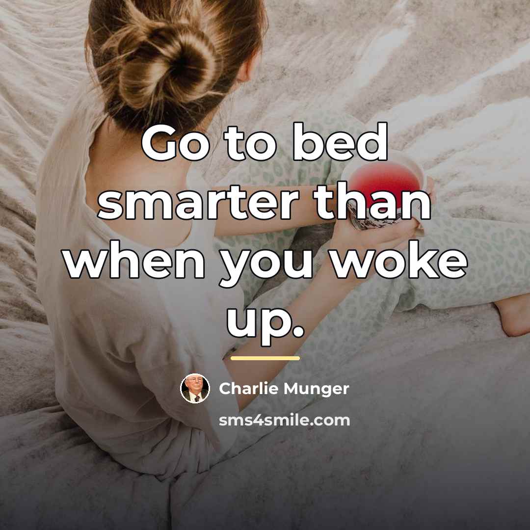 “Go to bed smarter than when you woke up.…” quote by Charlie Munger
