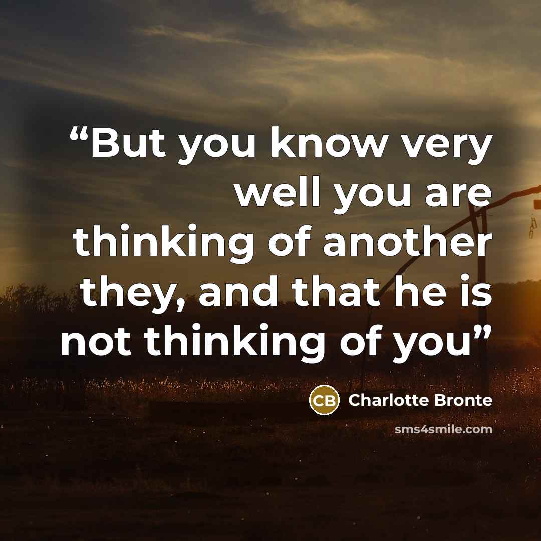 “But you know very well you are thinking of another they, and that he is not thinking of you” quote by Charlotte Brontë