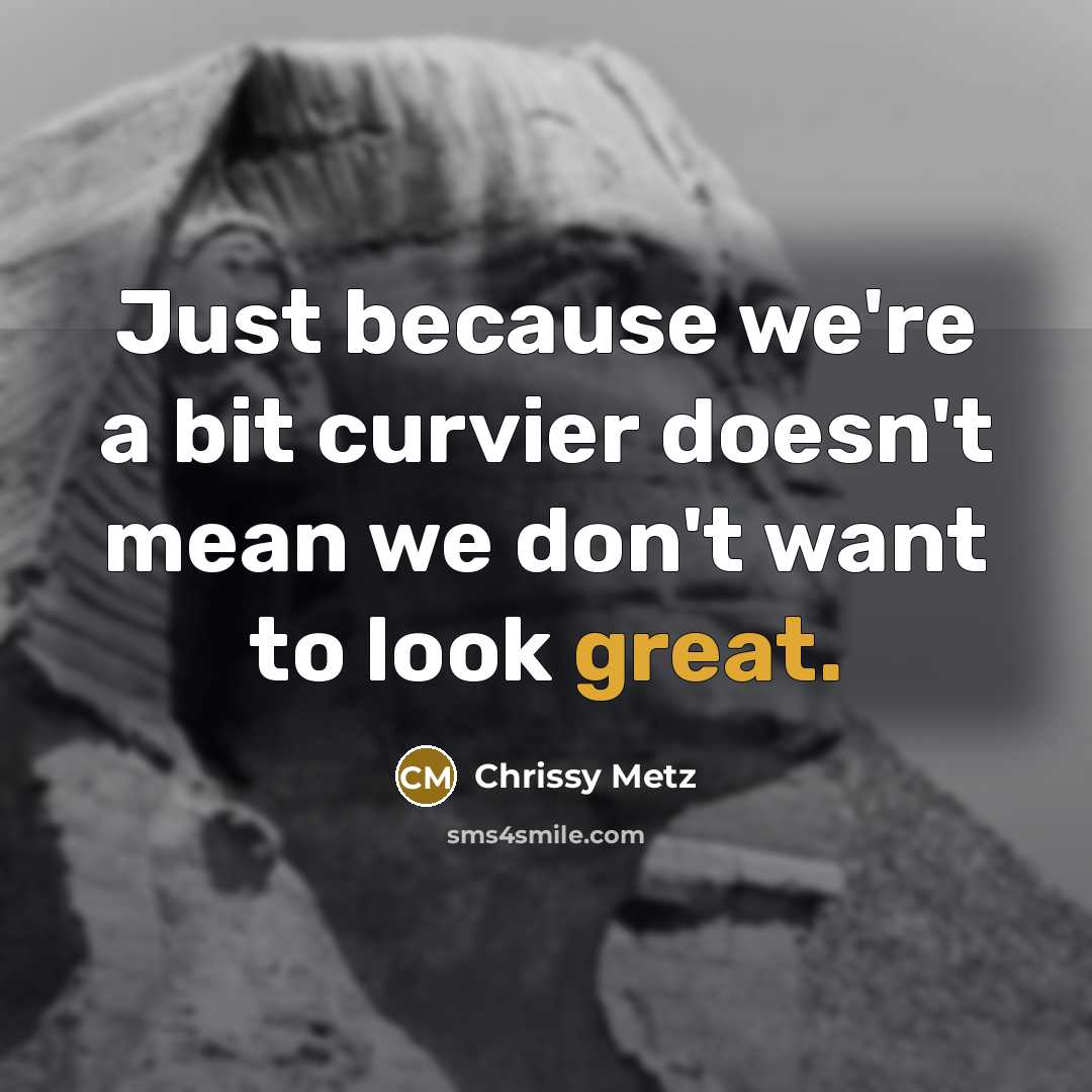 “Just because we're a bit curvier doesn't mean we don't…” quote by Chrissy Metz