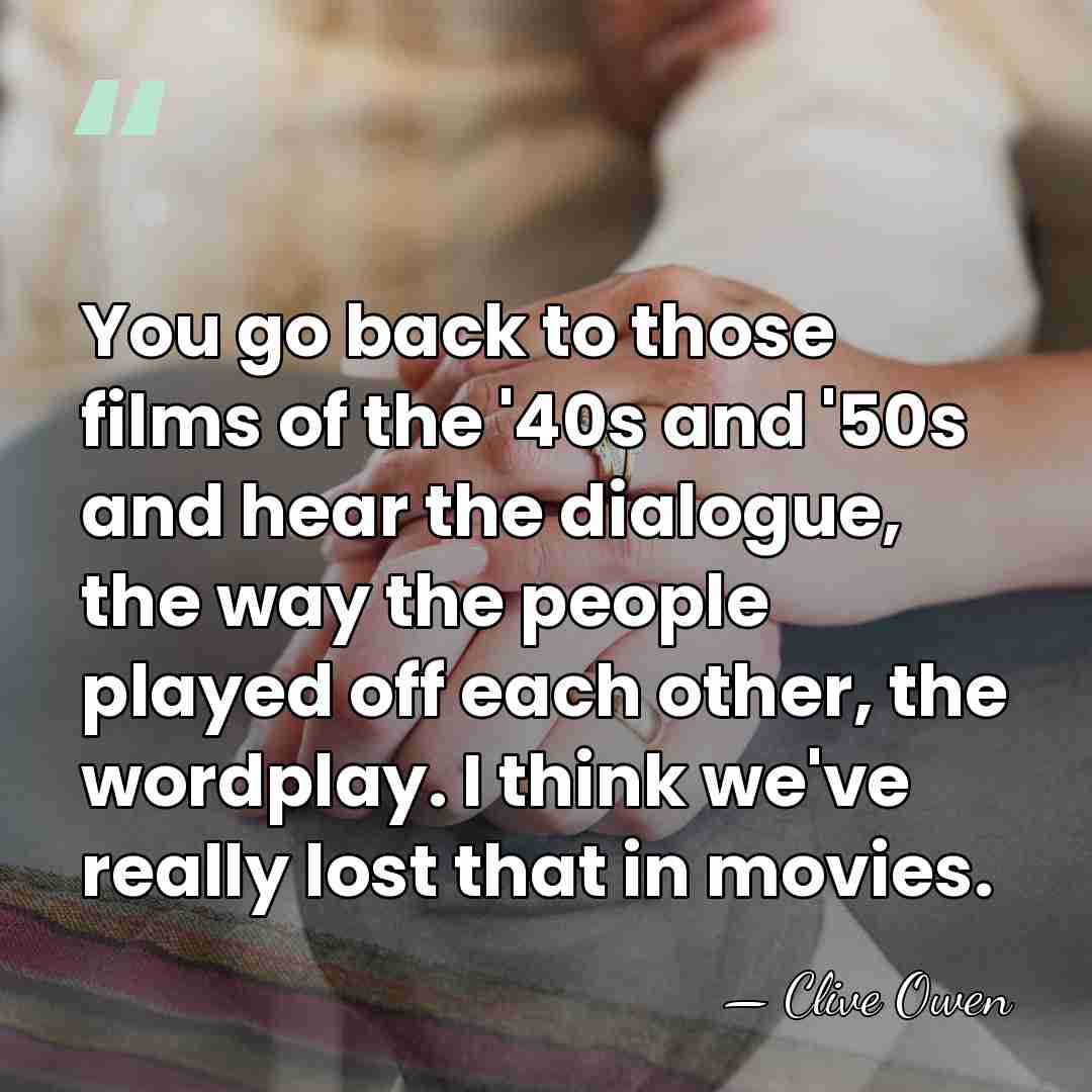 You go back to those films of the '40s and '50s and&hellip; - Clive Owen