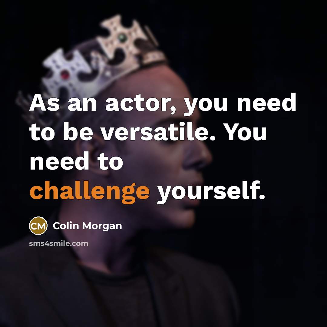 “As an actor, you need to be versatile. You need…” quote by Colin Morgan