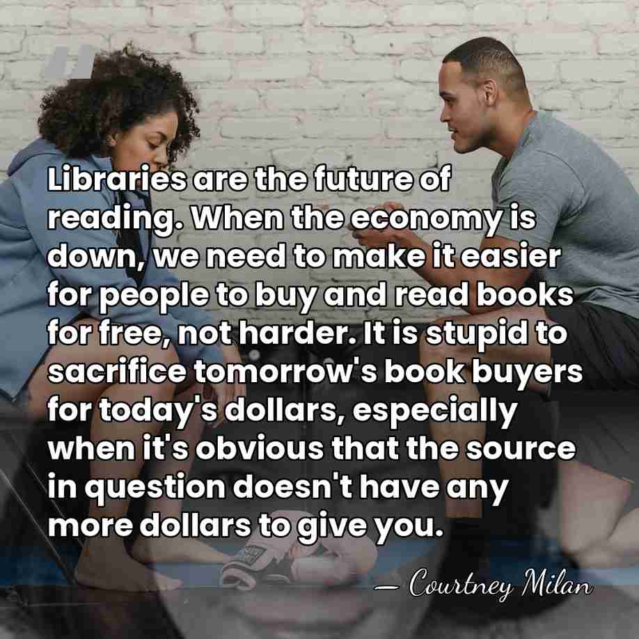 Libraries are the future of reading. When the economy is down, we&hellip; - Courtney Milan