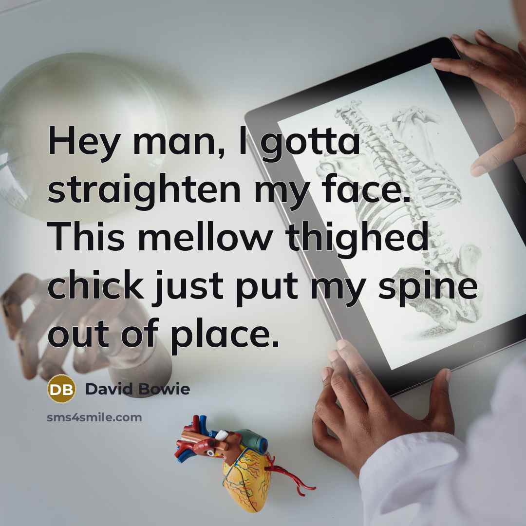 “Hey man, I gotta straighten my face. This mellow thighed…” quote by David Bowie