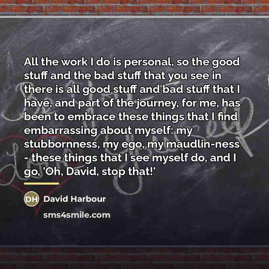 “All the work I do is personal, so the good…” quote by David Harbour
