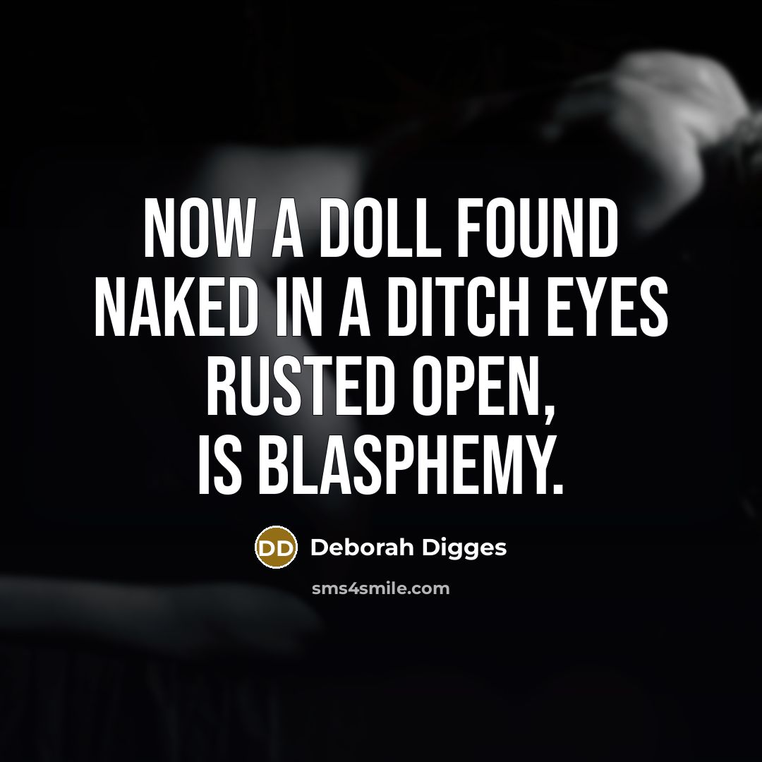 “Now a doll found naked in a ditch eyes rusted…” quote by Deborah Digges