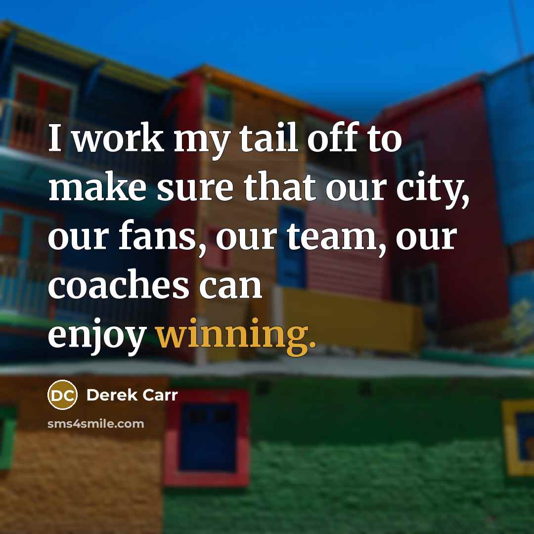 “I work my tail off to make sure that our…” quote by Derek Carr