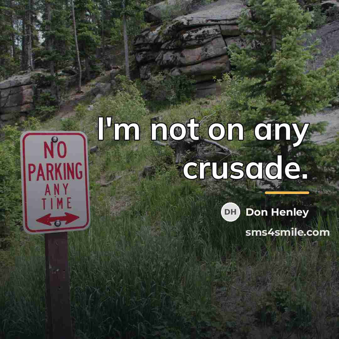 “I'm not on any crusade.…” quote by Don Henley