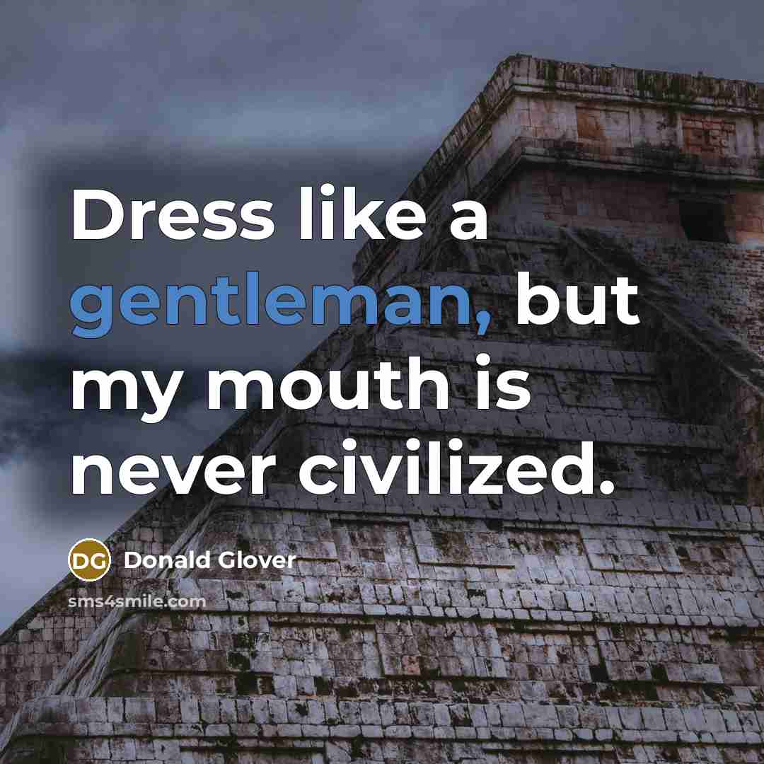 “Dress like a gentleman, but my mouth is never civilized.…” quote by Donald Glover