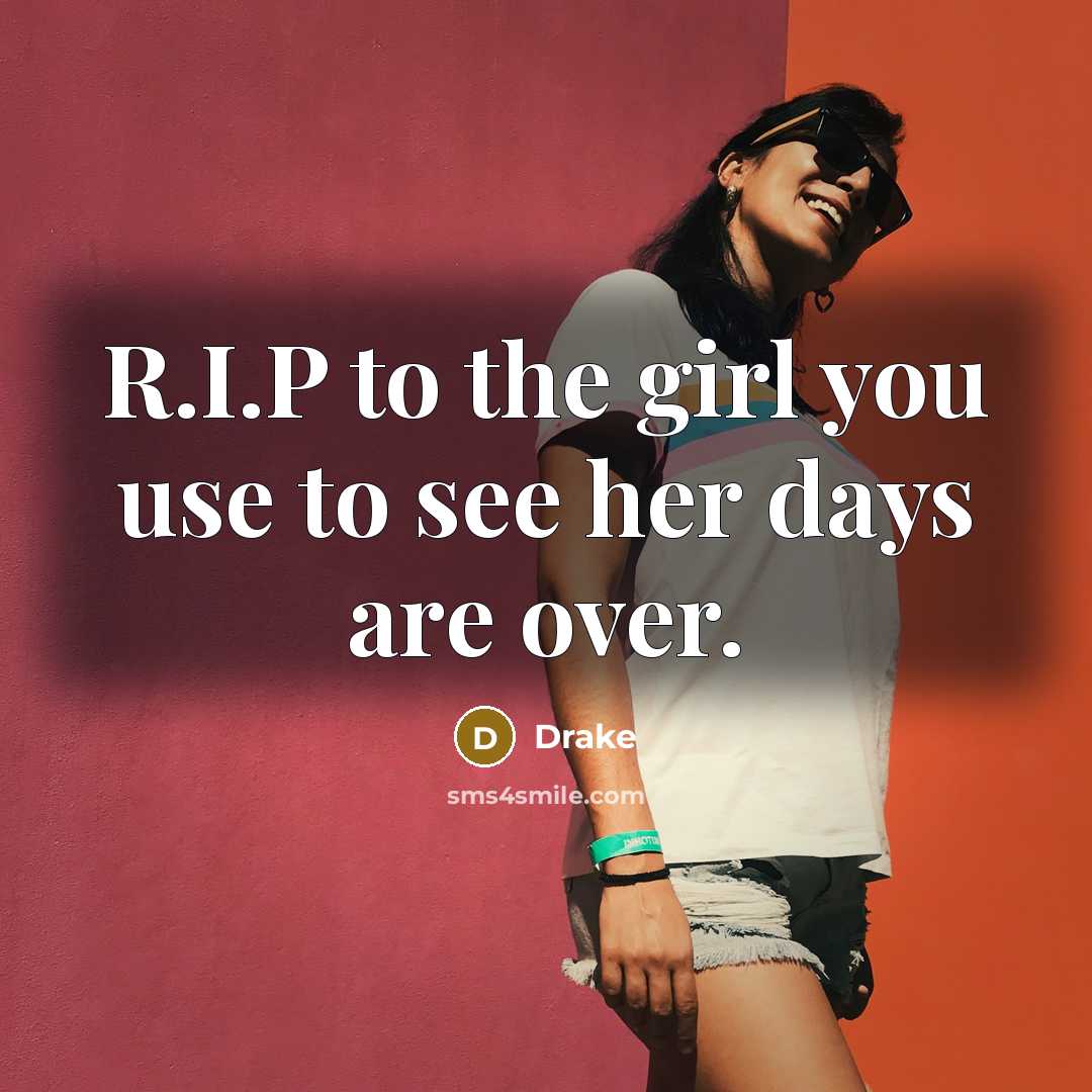 “R.I.P to the girl you use to see her days…” quote by Drake