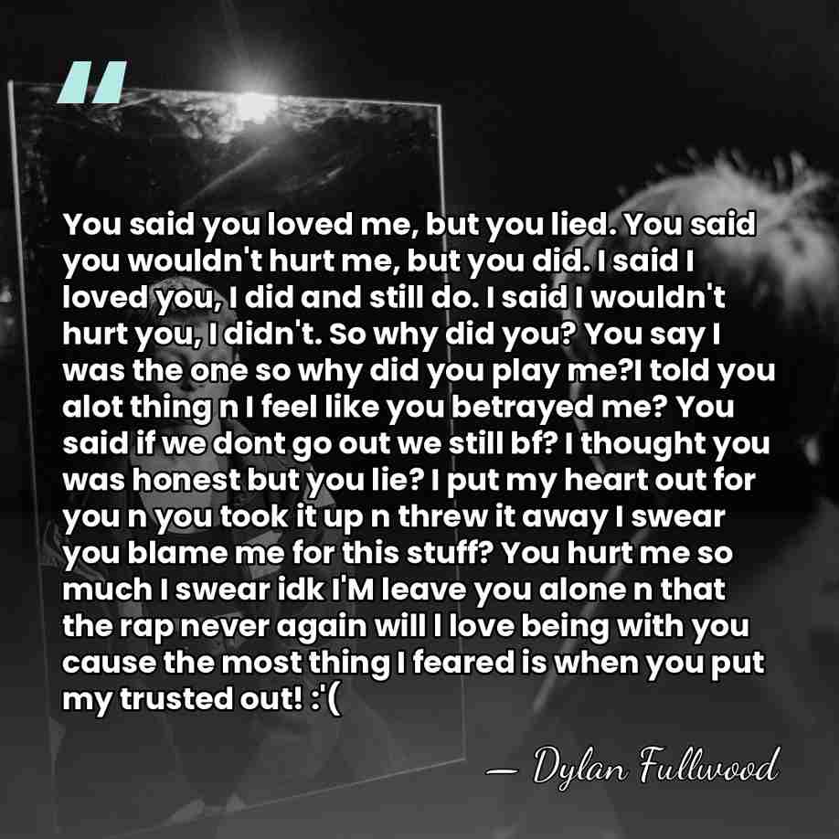 You said you loved me, but you lied. You said you wouldn't&hellip; - Dylan Fullwood