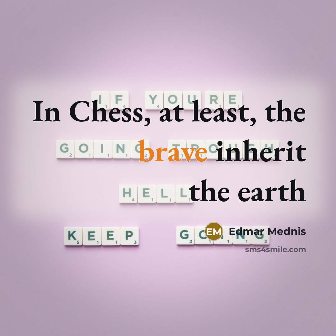 “In Chess, at least, the brave inherit the earth…” quote by Edmar Mednis
