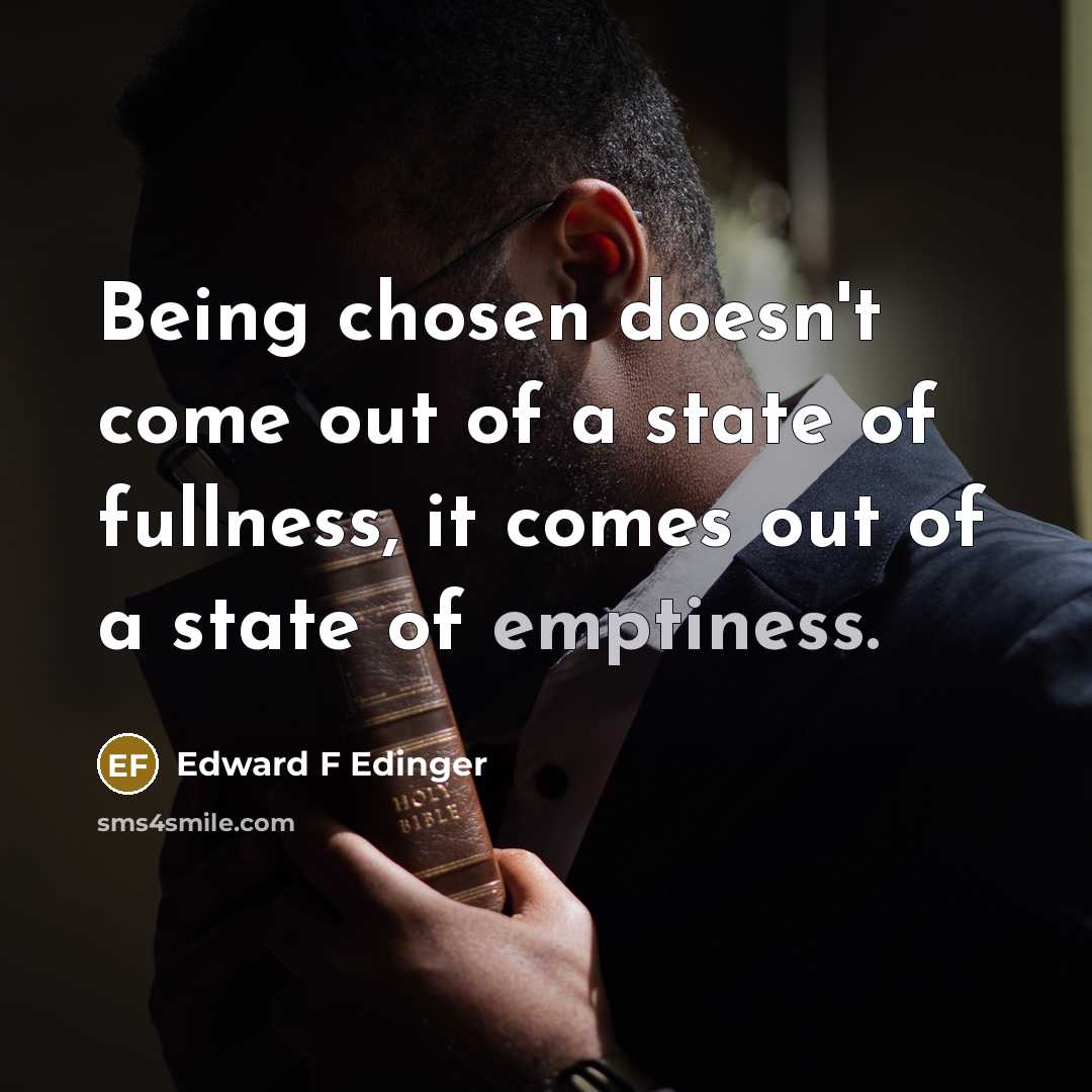 “Being chosen doesn't come out of a state of fullness,…” quote by Edward F Edinger