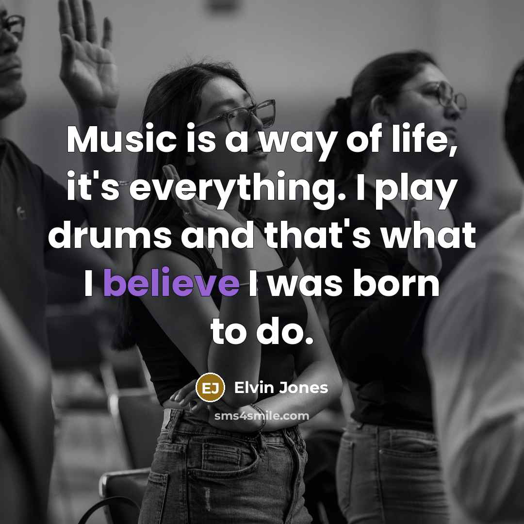 “Music is a way of life, it's everything. I play…” quote by Elvin Jones