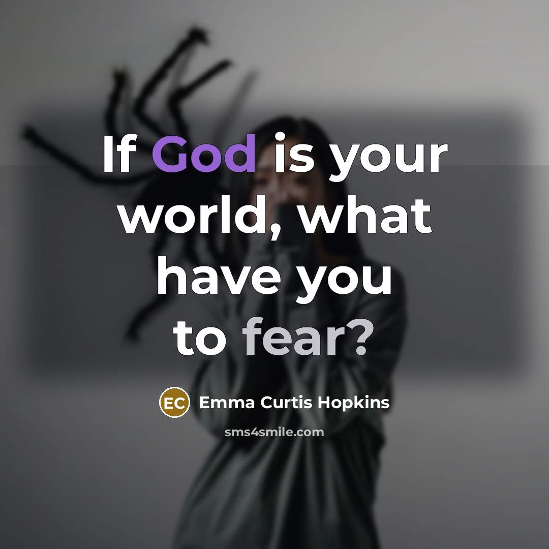 “If God is your world, what have you to fear?…” quote by Emma Curtis Hopkins