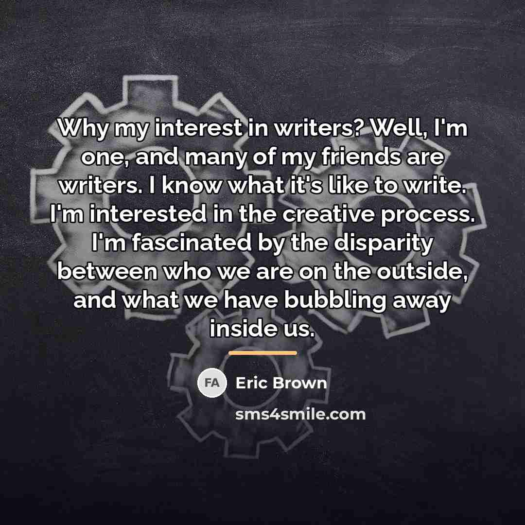 “Why my interest in writers? Well, I'm one, and many…” quote by Eric Brown