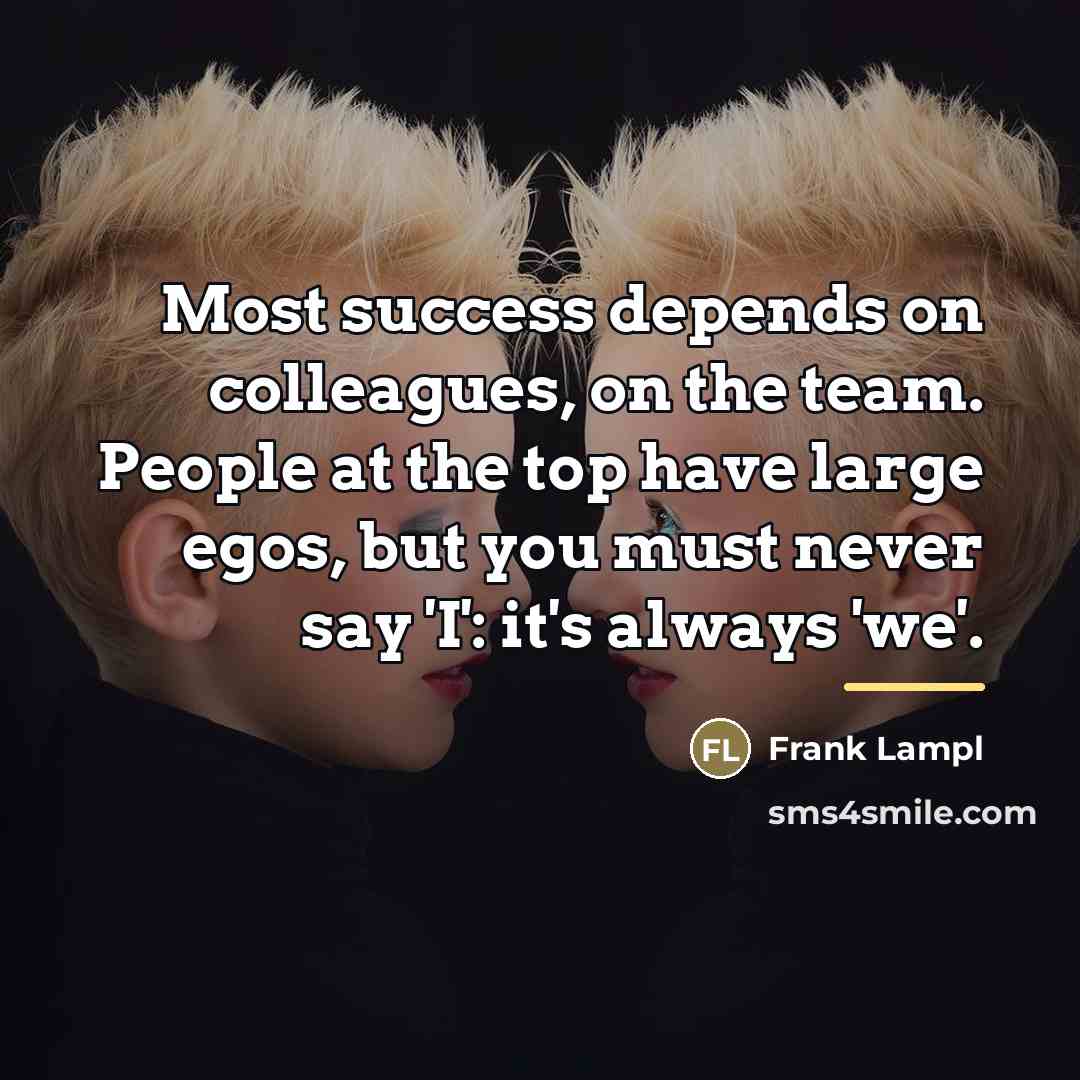 “Most success depends on colleagues, on the team. People at…” quote by Frank Lampl