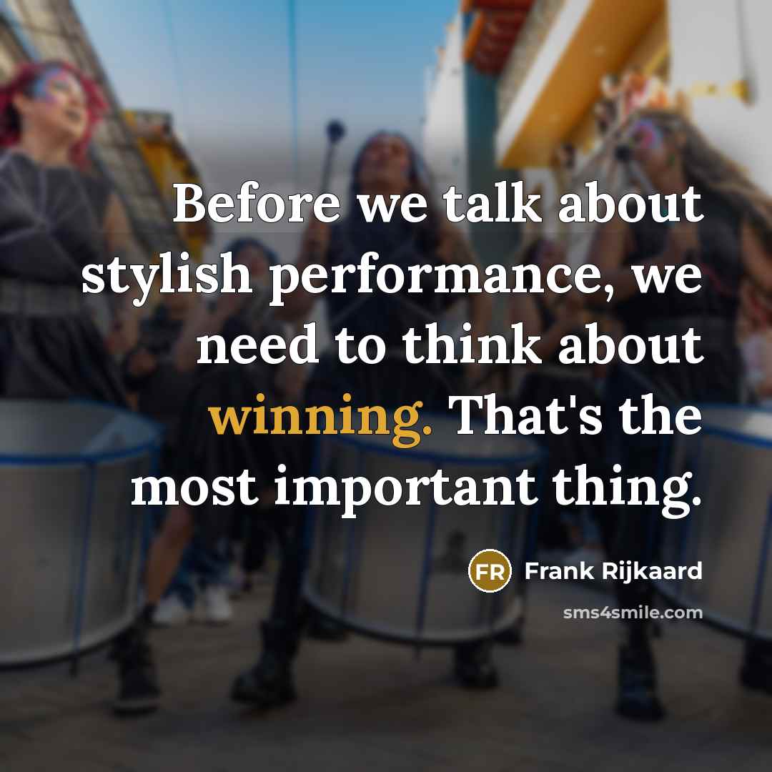 “Before we talk about stylish performance, we need to think about winning. That's the most important thing.” quote by Frank Rijkaard