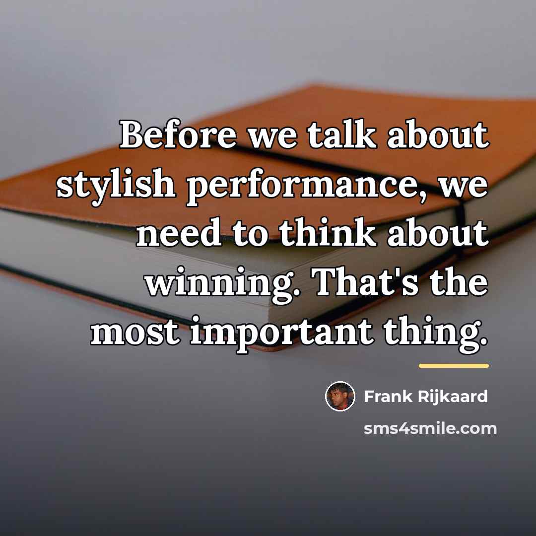 “Before we talk about stylish performance, we need to think…” quote by Frank Rijkaard
