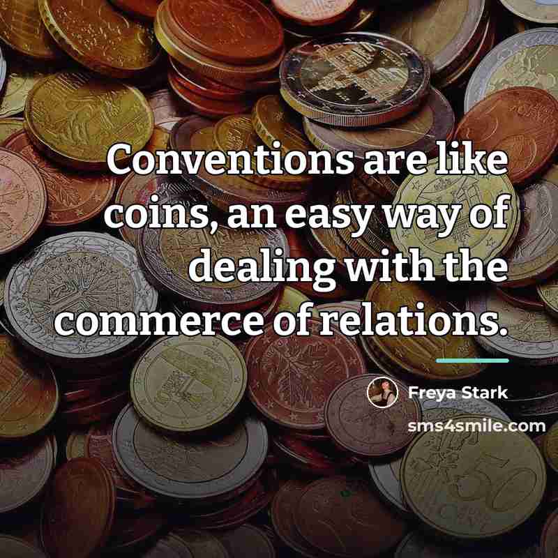 “Conventions are like coins, an easy way of dealing with…” quote by Freya Stark