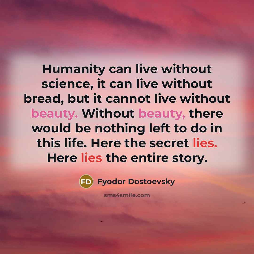 “Humanity can live without science, it can live without bread,…” quote by Fyodor Dostoevsky
