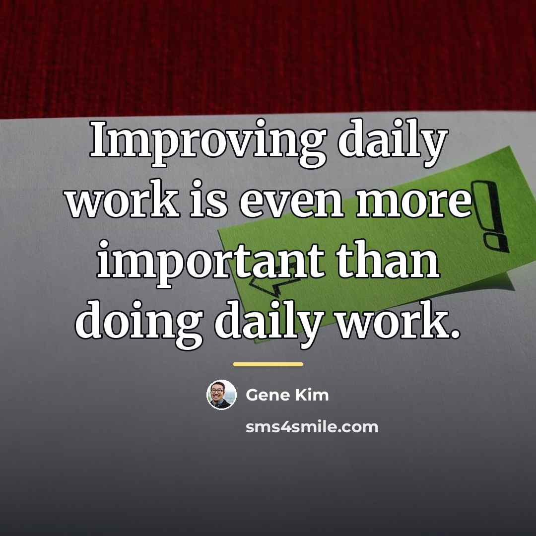 “Improving daily work is even more important than doing daily…” quote by Gene Kim