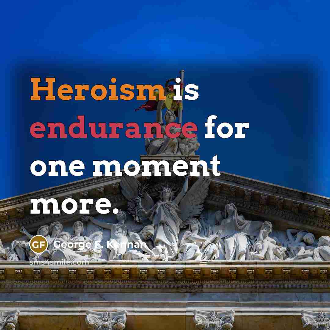 “Heroism is endurance for one moment more.…” quote by George F. Kennan