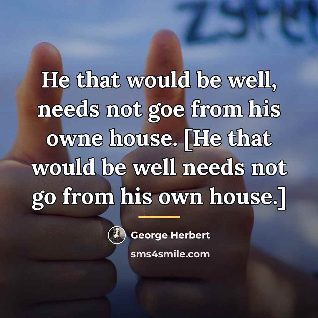 “He that would be well, needs not goe from his…” quote by George Herbert