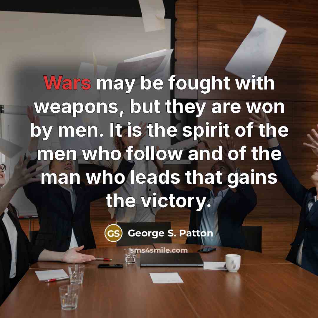 “Wars may be fought with weapons, but they are won…” quote by George S. Patton