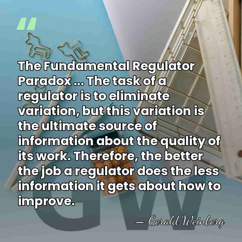 The Fundamental Regulator Paradox ... The task of a regulator is to&hellip; - Gerald Weinberg