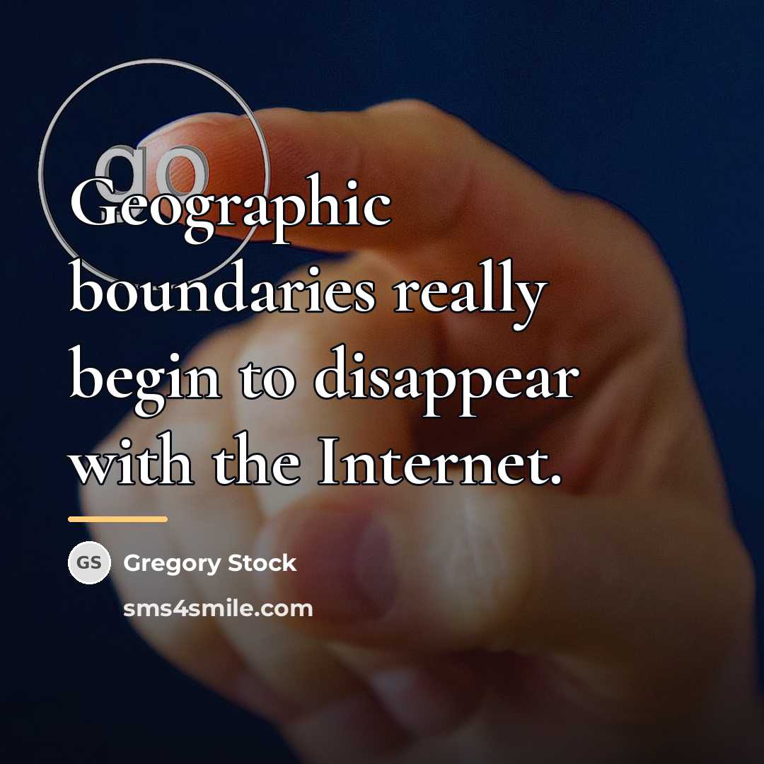 “Geographic boundaries really begin to disappear with the Internet.…” quote by Gregory Stock