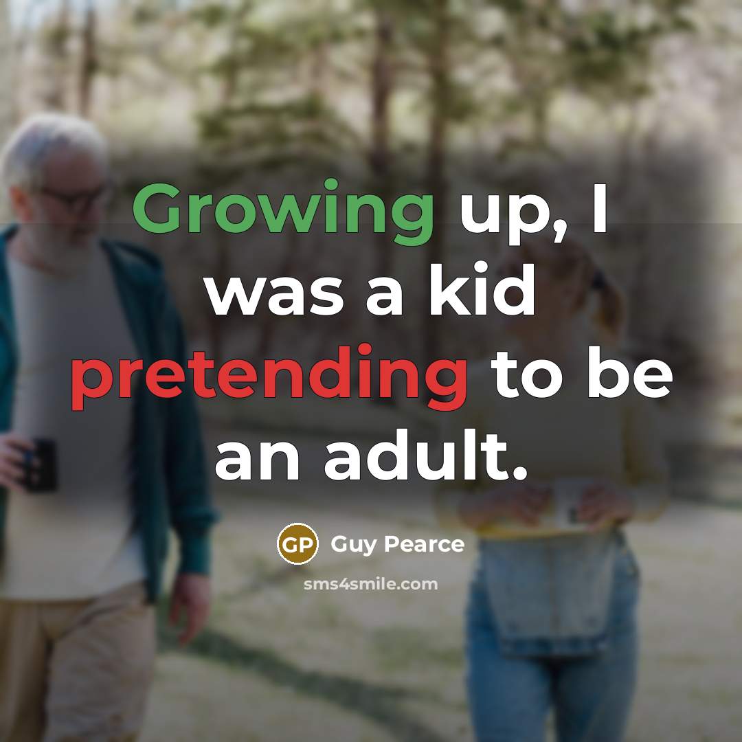 “Growing up, I was a kid pretending to be an adult.” quote by Guy Pearce