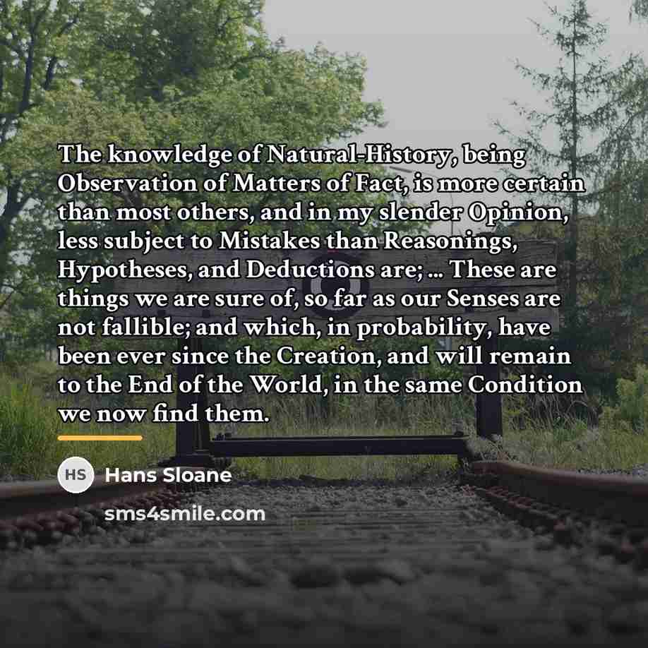 “The knowledge of Natural-History, being Observation of Matters of Fact,…” quote by Hans Sloane