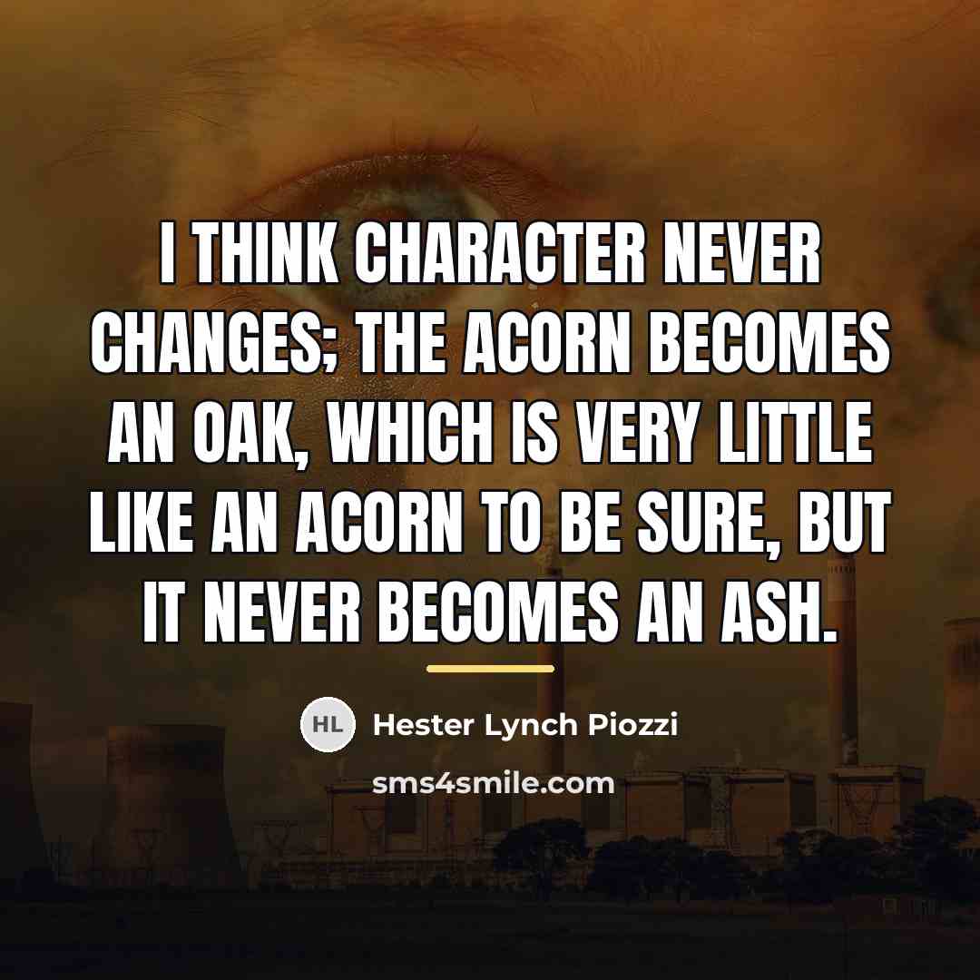 “I think character never changes; the Acorn becomes an Oak,…” quote by Hester Lynch Piozzi