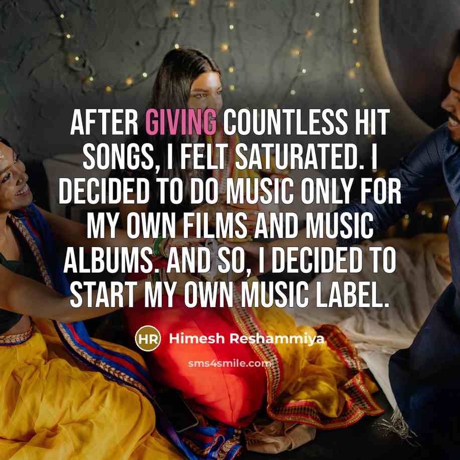 “After giving countless hit songs, I felt saturated. I decided…” quote by Himesh Reshammiya