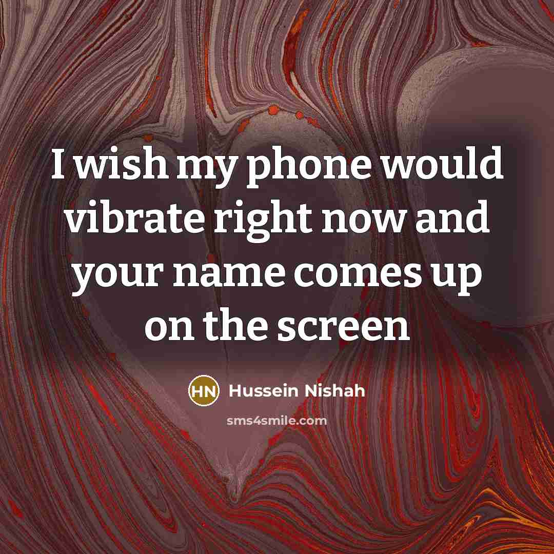 “I wish my phone would vibrate right now and your…” quote by Hussein Nishah