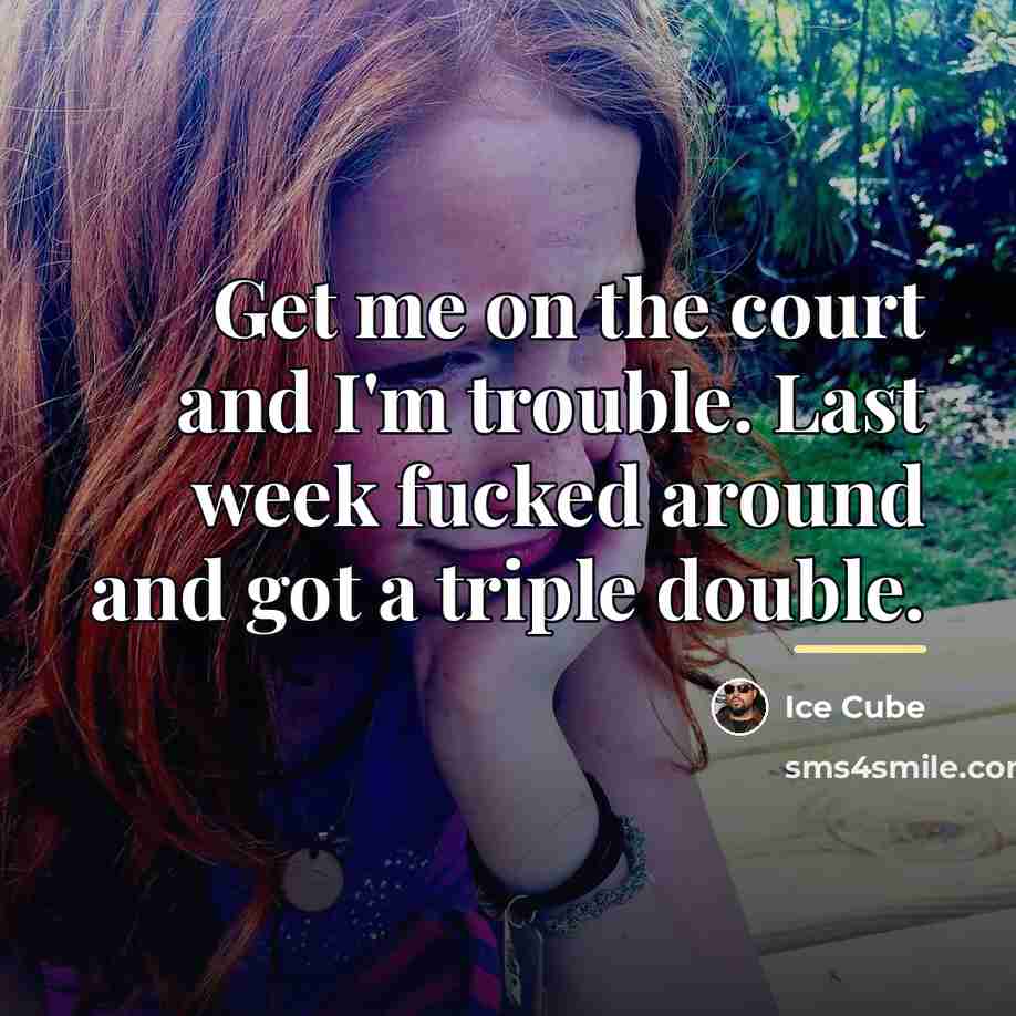 “Get me on the court and I'm trouble. Last week…” quote by Ice Cube