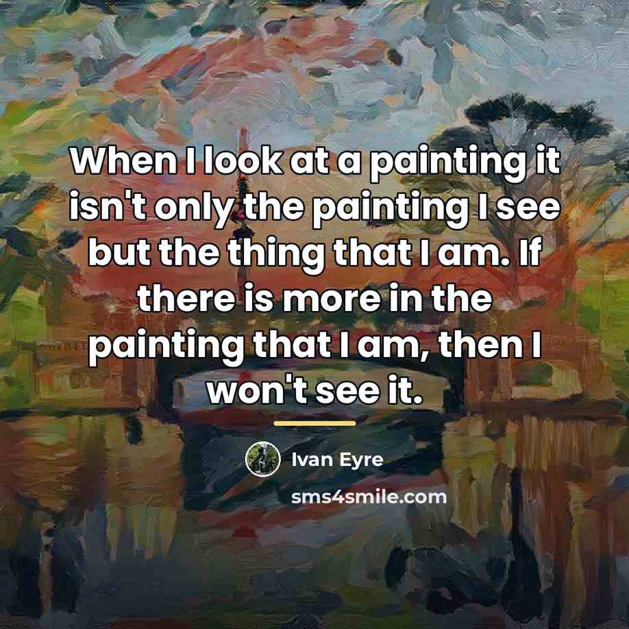 “When I look at a painting it isn't only the…” quote by Ivan Eyre