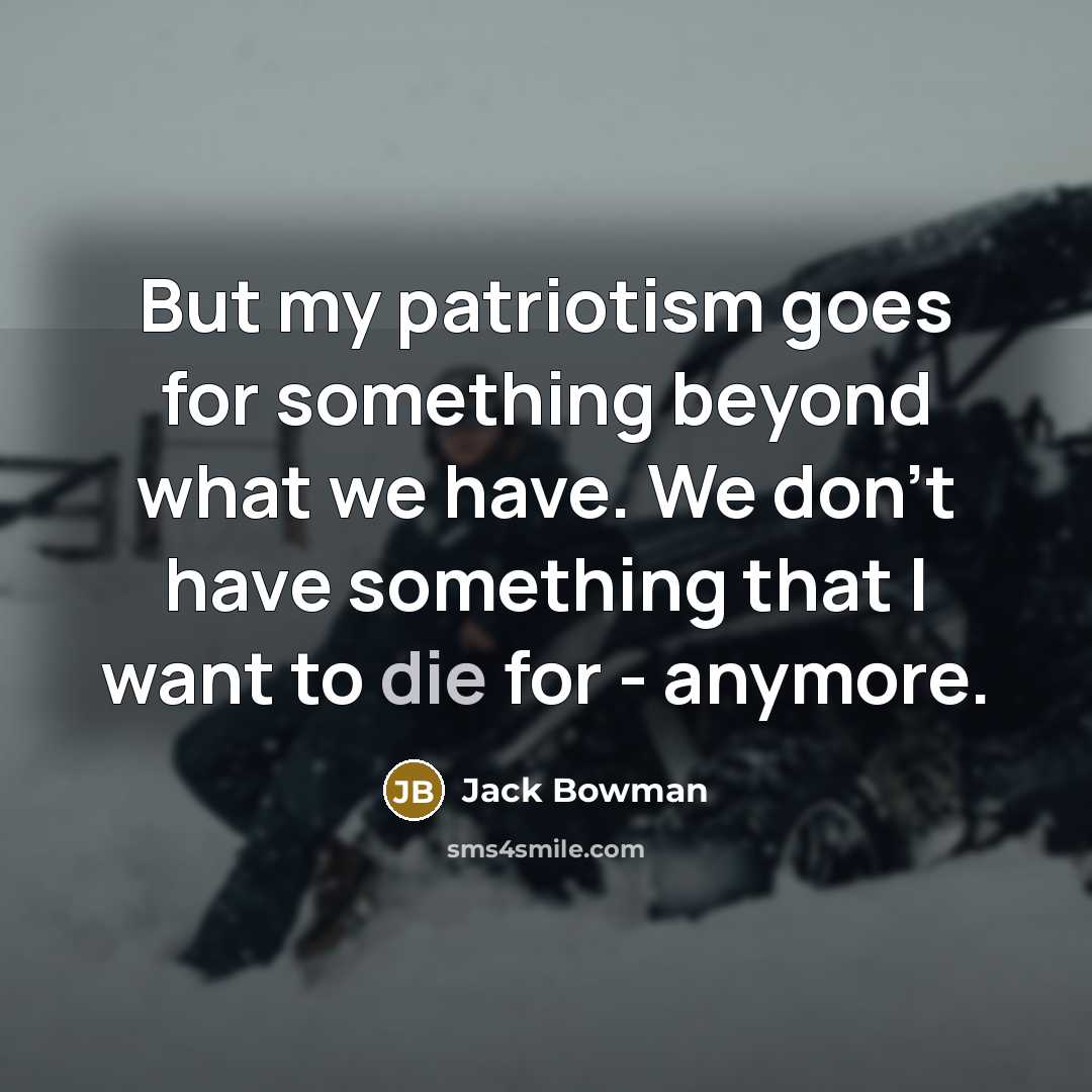 “But my patriotism goes for something beyond what we have.…” quote by Jack Bowman
