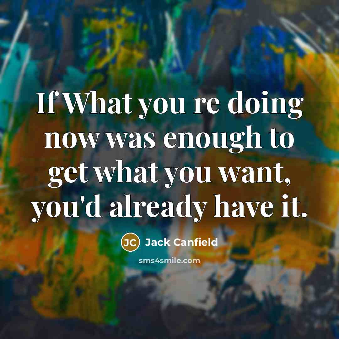 “If What you re doing now was enough to get…” quote by Jack Canfield