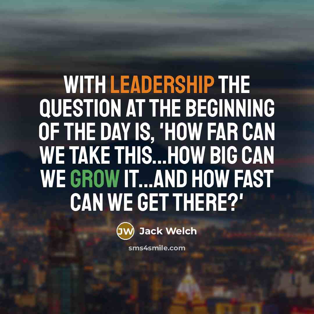 “With leadership the question at the beginning of the day…” quote by Jack Welch