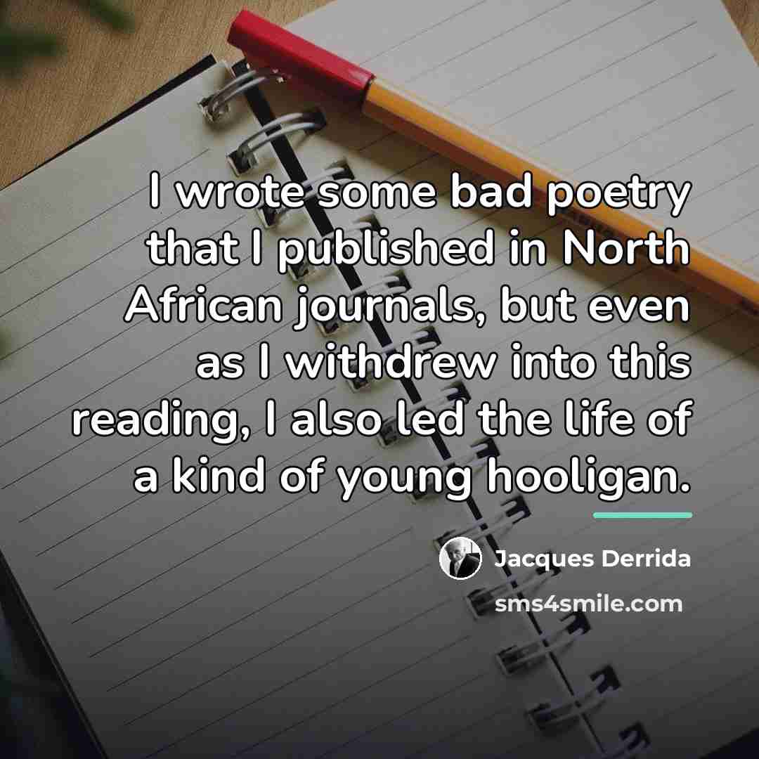 “I wrote some bad poetry that I published in North…” quote by Jacques Derrida